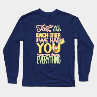 Now We Have Everything Long Sleeve T-Shirt